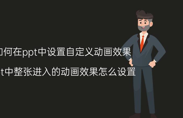 如何在ppt中设置自定义动画效果 ppt中整张进入的动画效果怎么设置？